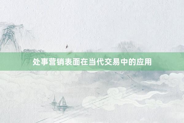处事营销表面在当代交易中的应用